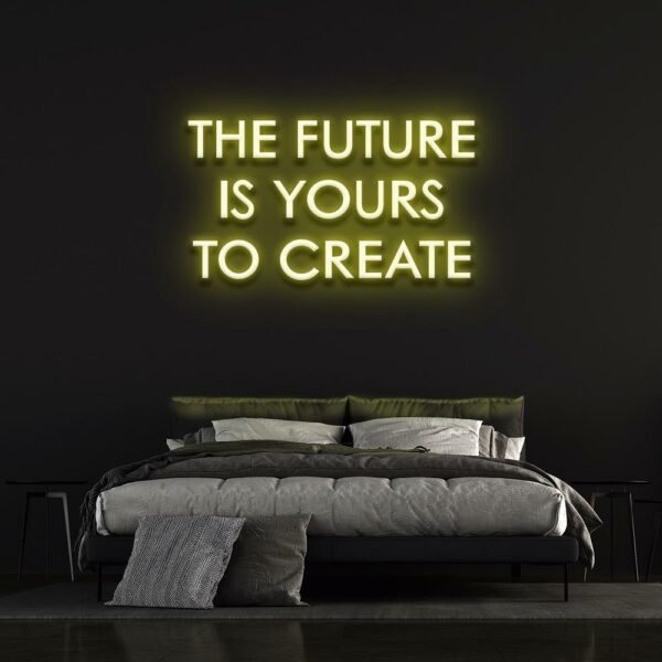 the future is yours to create neon sign